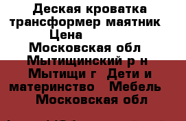 Деская кроватка трансформер-маятник › Цена ­ 3 000 - Московская обл., Мытищинский р-н, Мытищи г. Дети и материнство » Мебель   . Московская обл.